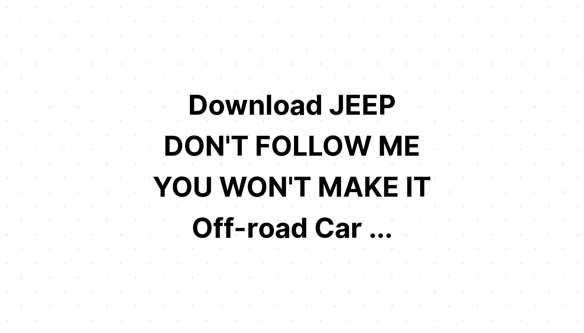 Download Jeep Car Dont Follow Me You Wont SVG File